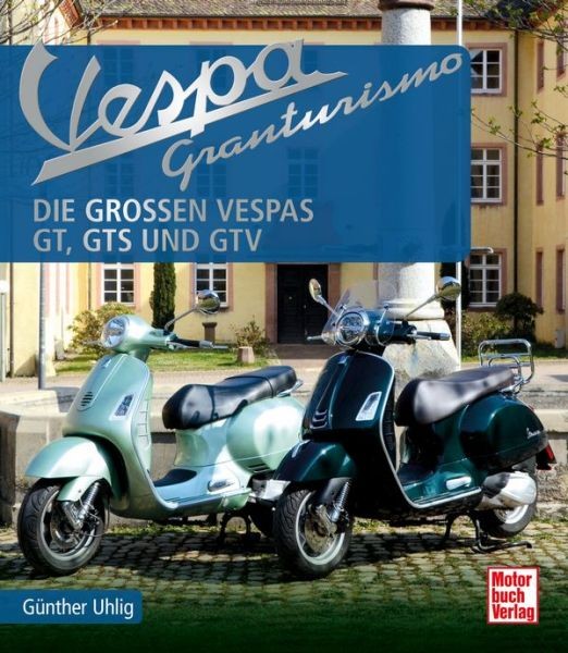 Bildband: Vespa Granturismo - Die großen Vespas: GT, GTS und GTV